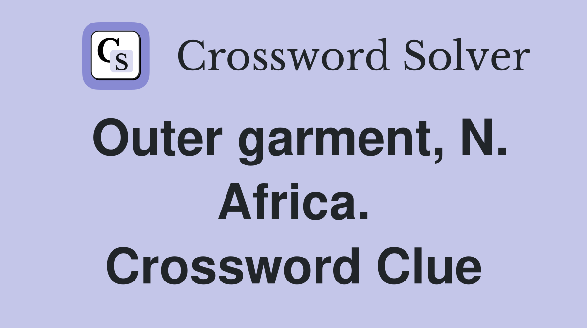 Outer garment, N. Africa. Crossword Clue Answers Crossword Solver